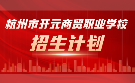 2023年杭州市开元商贸职业学校招生计划